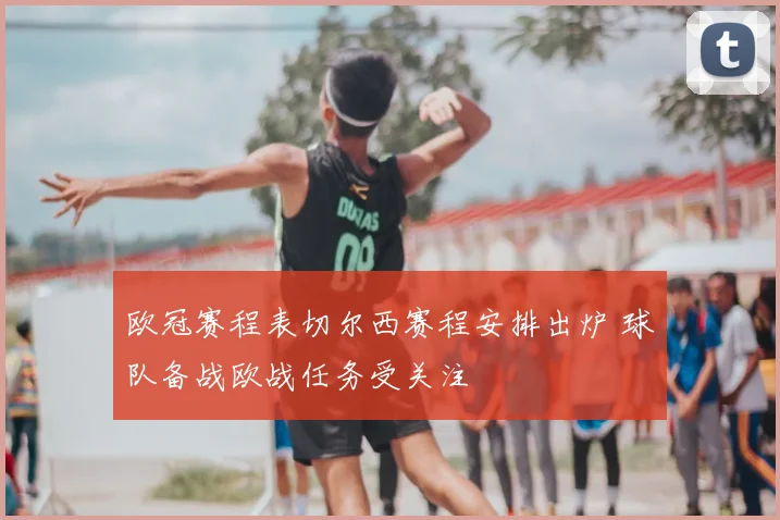 欧冠赛程表切尔西赛程安排出炉 球队备战欧战任务受关注