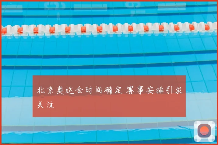 北京奥运会时间确定 赛事安排引发关注