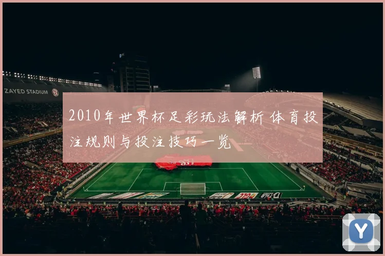 2010年世界杯足彩玩法解析 体育投注规则与投注技巧一览