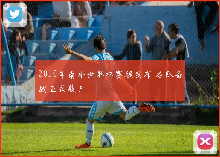 2010年南非世界杯赛程发布 各队备战正式展开