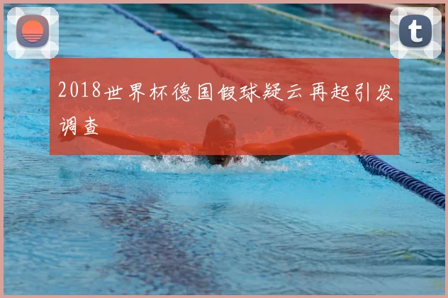 2018世界杯德国假球疑云再起引发调查